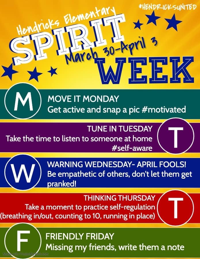 Hendricks Elementary Spirit Week March 30-April 3. Move it Monday - Get active and snap a pic #motivated. Tune in Tuesday - take the time to listen to someone at home #self-aware. Warning Wednesday - April Fools! Be empathetic of others, don't let them get pranked! Thinking Thursday - Take a moment to practice self-regulation (breathing in/out, counting to 10, running in place). Friendly Friday - missing my friends, write them a note.